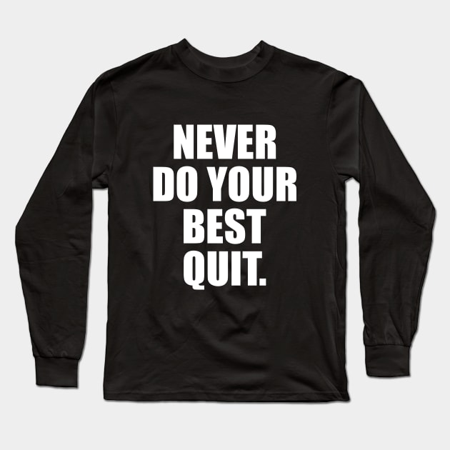 NEVER DO YOUR BEST QUIT Long Sleeve T-Shirt by Linys
